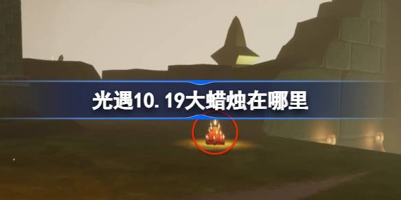 光遇10.19大蜡烛在哪里 光遇10月19日大蜡烛位置攻略