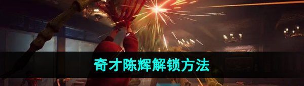 《野狗子》奇才陈辉解锁方法