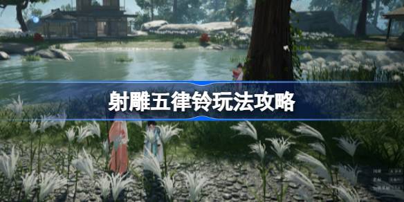 射雕五律铃玩法攻略 射雕五律铃该怎么攻略