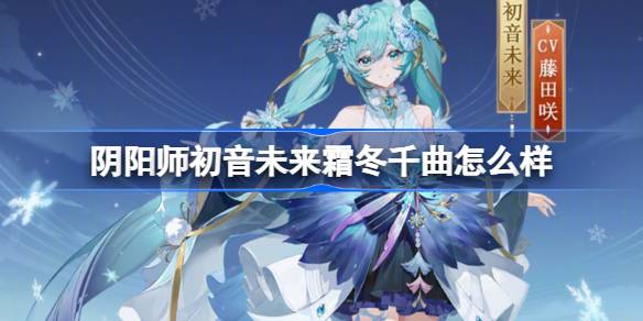 阴阳师初音未来霜冬千曲怎么样 阴阳师霜冬千曲皮肤介绍