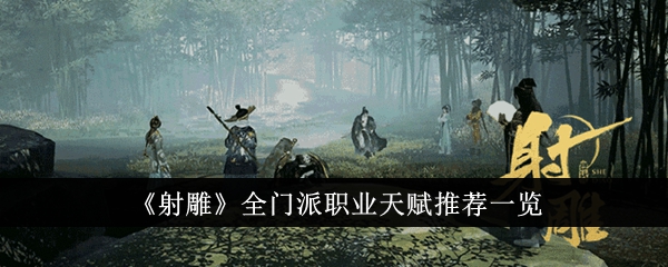射雕全门派职业天赋怎么推荐-射雕全门派职业天赋推荐一览