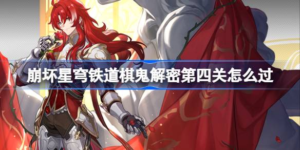 崩坏星穹铁道棋鬼解密第四关怎么过 罗浮异闻棋鬼四通关攻略