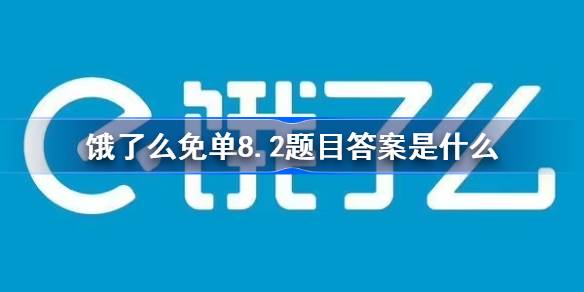 饿了么免单8.2题目答案是什么 饿了么免单题目答案8.2
