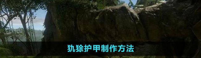 《绿色地狱》犰狳护甲制作方法