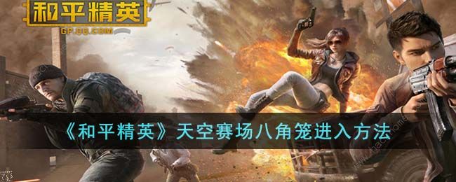 《和平精英》天空赛场八角笼进去方法