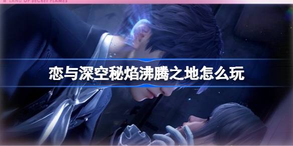 《恋与深空》祁煜主线剧情活动秘焰沸腾之地介绍