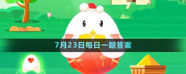《支付宝》蚂蚁庄园2023年7月23日每日一题答案