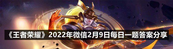 《王者荣耀》2022年微信2月9日每日一题答案分享