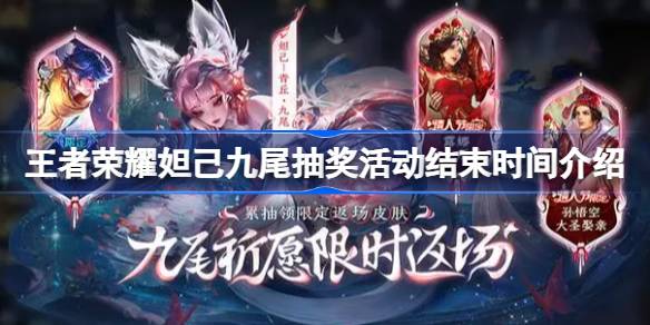王者荣耀妲己九尾抽奖活动结束时间介绍 王者荣耀妲己九尾抽奖活动什么时候结束