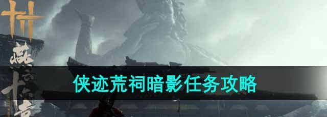 《燕云十六声》侠迹荒祠暗影任务攻略