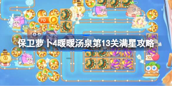 保卫萝卜4暖暖汤泉第13关满星攻略 保卫萝卜4暖暖汤泉第十三关怎么过