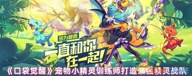 《口袋觉醒》宠物小精灵训练师打造最强精灵战队