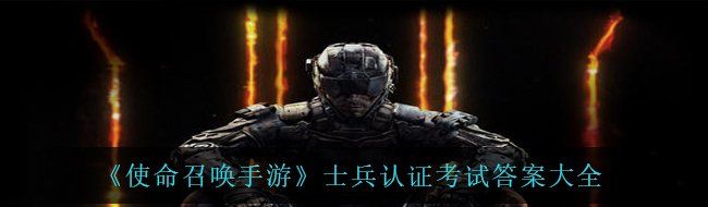 《使命召唤手游》士兵认证考试答案大全