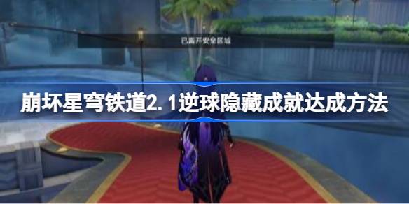 崩坏星穹铁道2.1逆球隐藏成就怎么达成 崩坏星穹铁道2.1逆球隐藏成就达成方法