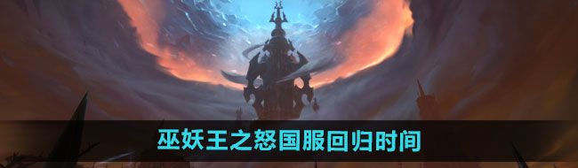《魔兽世界》巫妖王之怒国服回归时间一览