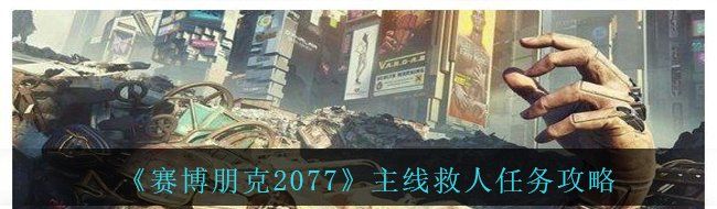 《赛博朋克2077》主线救人任务攻略