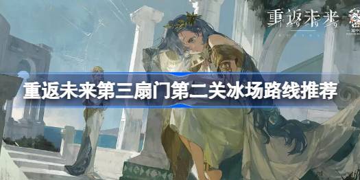 重返未来1999第三扇门第二关冰场怎么过 重返未来第三扇门第二关冰场路线推荐