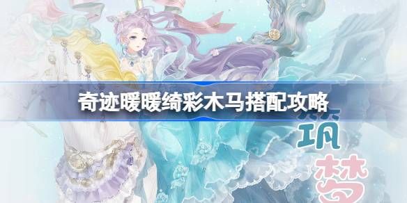 《奇迹暖暖》绮彩木马搭配攻略 绮彩木马如何通关