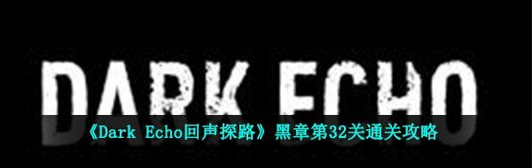 《Dark Echo回声探路》黑章第32关通关攻略