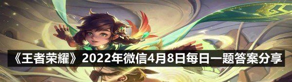 《王者荣耀》2022年微信4月8日每日一题答案分享