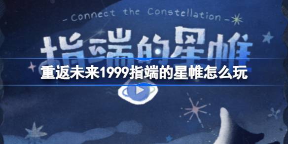 重返未来1999指端的星帷怎么玩 重返未来指端的星帷网页活动玩法