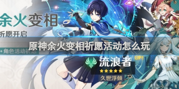 原神余火变相祈愿活动怎么玩-余火变相祈愿活动玩法介绍