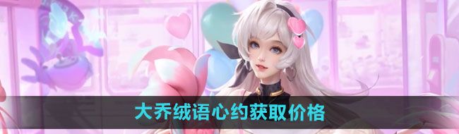 《王者荣耀》大乔绒语心约新皮肤获取价格