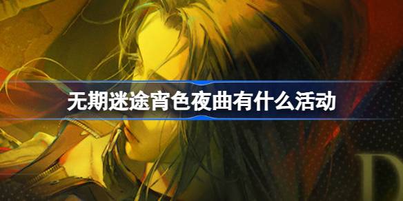 无期迷途宵色夜曲有什么活动 无期迷途宵色夜曲活动汇总