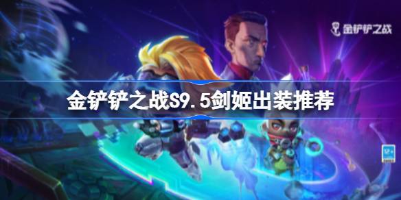 金铲铲之战S9.5剑姬怎么出装 金铲铲之战S9.5剑姬出装推荐