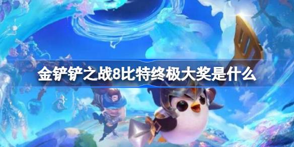 金铲铲之战8比特终极大奖是什么 金铲铲之战8比特终极大奖介绍