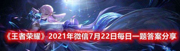 《王者荣耀》2021年微信7月22日每日一题答案分享