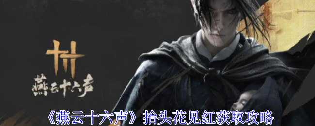 燕云十六声抬头花见红怎么获得-燕云十六声抬头花见红获取攻略
