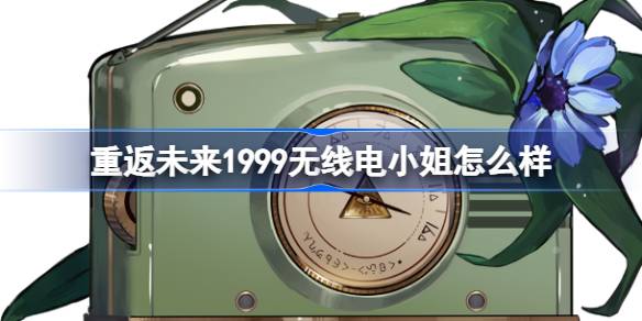 重返未来1999无线电小姐怎么样 重返未来1999无线电小姐技能介绍