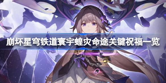 崩坏星穹铁道寰宇蝗灾命途祝福怎么选 崩坏星穹铁道寰宇蝗灾命途关键祝福一览