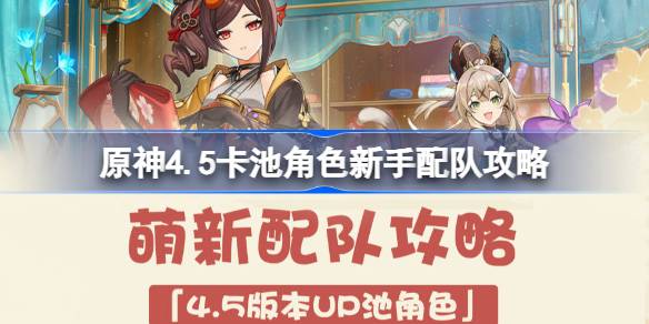 原神4.5卡池角色新手配队攻略 原神4.5up池角色怎么配队