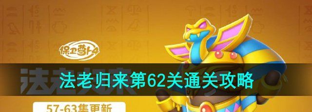 《保卫萝卜4》法老归来第62关通关攻略